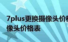 7plus更换摄像头价格表多少钱 7plus更换摄像头价格表 