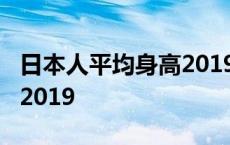 日本人平均身高2019是多少 日本人平均身高2019 