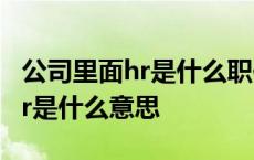 公司里面hr是什么职位?都有哪些职责? 公司hr是什么意思 