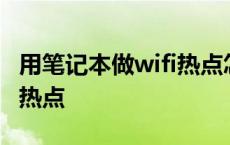 用笔记本做wifi热点怎么设置 用笔记本做wifi热点 