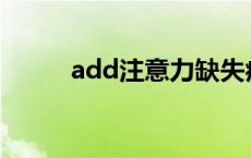 add注意力缺失症 注意力缺失症 