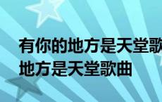 有你的地方是天堂歌曲原唱视频播放 有你的地方是天堂歌曲 