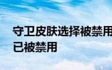 守卫皮肤选择被禁用什么意思 守卫皮肤选择已被禁用 