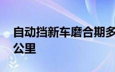 自动挡新车磨合期多少公里 新车磨合期多少公里 