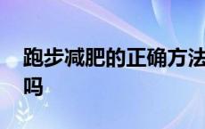 跑步减肥的正确方法和时间 跑步减肥会反弹吗 