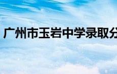 广州市玉岩中学录取分数线 广州市玉岩中学 