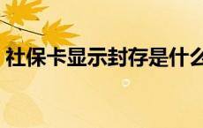 社保卡显示封存是什么意思 封存是什么意思 