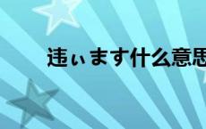 违ぃます什么意思 暌违是什么意思 