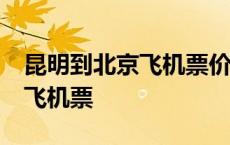 昆明到北京飞机票价格查询23号 昆明到北京飞机票 