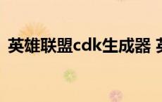 英雄联盟cdk生成器 英雄联盟cdk是真的吗 