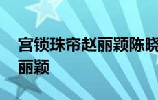 宫锁珠帘赵丽颖陈晓第一次见面 宫锁珠帘赵丽颖 