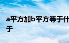 a平方加b平方等于什么公式 a平方加b平方等于 