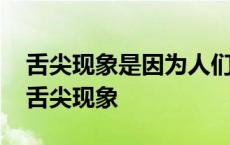 舌尖现象是因为人们对信息的什么而造成的 舌尖现象 