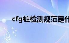 cfg桩检测规范是什么 cfg桩检测规范 