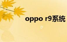 oppo r9系统 oppor9s系统 