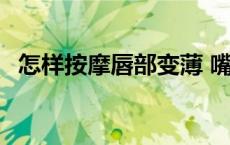 怎样按摩唇部变薄 嘴唇变薄按摩视频教程 