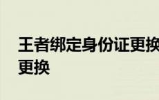 王者绑定身份证更换怎么弄 王者绑定身份证更换 