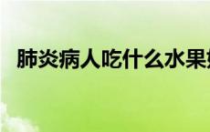 肺炎病人吃什么水果好 病人吃什么水果好 