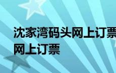 沈家湾码头网上订票怎么取票啊 沈家湾码头网上订票 