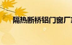 隔热断桥铝门窗厂家 隔热断桥铝门窗 