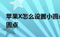 苹果X怎么设置小圆点出来 苹果x怎么设置小圆点 