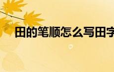 田的笔顺怎么写田字格 田的笔顺怎么写 