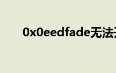 0x0eedfade无法开机 0x0eedfade 