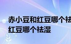 赤小豆和红豆哪个祛湿消肿效果好 赤小豆和红豆哪个祛湿 