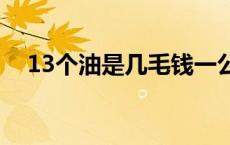 13个油是几毛钱一公里 一个油是多少升 