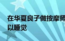 在华夏良子做按摩师怎么样 华夏良子技师可以睡觉 