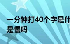 一分钟打40个字是什么水平 一分钟打字30个是慢吗 