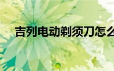 吉列电动剃须刀怎么样 吉列电动剃须刀 