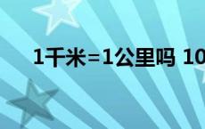 1千米=1公里吗 1000千米是多少公里 