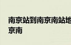 南京站到南京南站地铁多长时间 南京站到南京南 