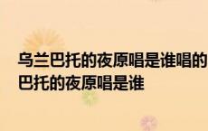 乌兰巴托的夜原唱是谁唱的?呼斯楞唱的乌兰巴托的夜 乌兰巴托的夜原唱是谁 