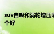 suv自吸和涡轮增压哪个好 自吸和涡轮增压哪个好 