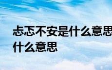 忐忑不安是什么意思怎么理解的 忐忑不安是什么意思 