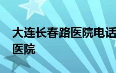 大连长春路医院电话咨询24小时 大连长春路医院 