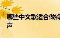 哪些中文歌适合做铃声 中文歌高潮适合做铃声 