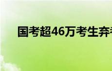 国考超46万考生弃考 国考50万人弃考 