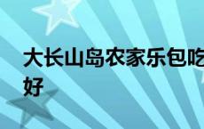 大长山岛农家乐包吃住 大长山岛哪个渔家乐好 