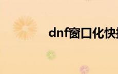 dnf窗口化快捷键 dnf窗口 