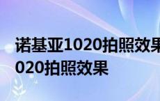 诺基亚1020拍照效果好还是1520好 诺基亚1020拍照效果 