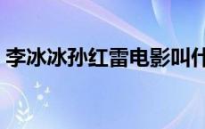 李冰冰孙红雷电影叫什么 李冰冰孙红雷电影 