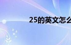 25的英文怎么说 25的英文 