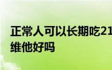 正常人可以长期吃21金维他吗 正常人吃21金维他好吗 