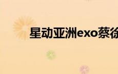 星动亚洲exo蔡徐坤 星动亚洲exo 