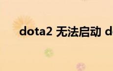 dota2 无法启动 dota2启动器进不去 