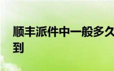 顺丰派件中一般多久送到 派件中一般多久送到 