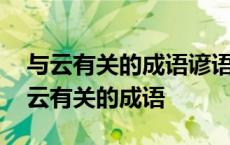 与云有关的成语谚语和诗句有哪些三年级 与云有关的成语 